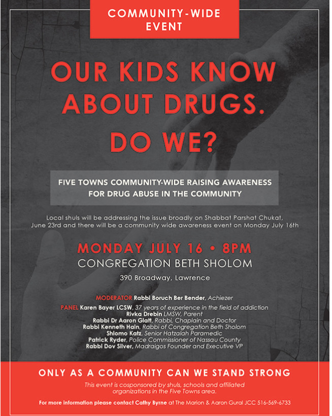 A community drug awareness event is scheduled for July 16 at Congregation Beth Sholom in Lawrence. Organized by the Gural JCC and several other Five Towns organizations and institutions, it is aimed at helping parents understand the issues surrounding substance abuse.