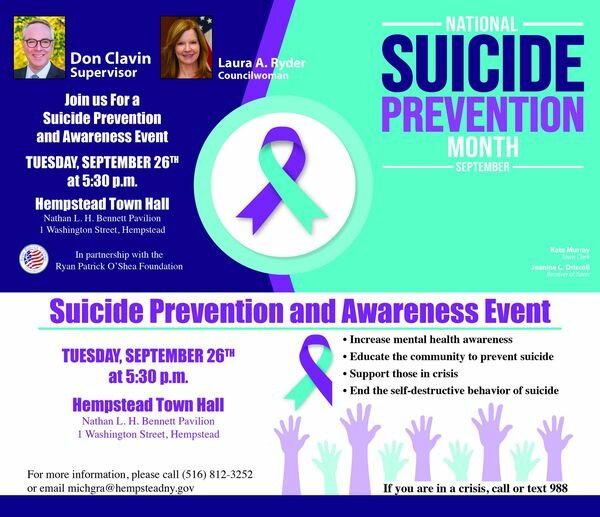 Hempstead Town Supervisor Don Clavin and Councilwoman Laura Ryder in partnership with the Ryan Patrick O'Shea Foundation, will host an event on Tuesday, Sept. 26 at 5:30 p.m. in recognition of national suicide prevention month.